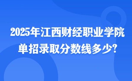 2025年江西財(cái)經(jīng)職業(yè)學(xué)院?jiǎn)握袖浫》謹(jǐn)?shù)線多少?