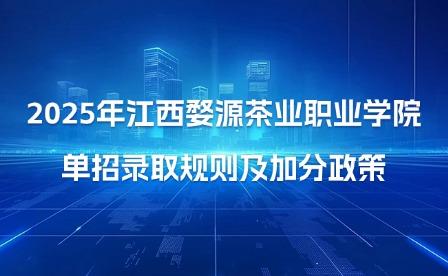 2025年江西婺源茶業(yè)職業(yè)學(xué)院單招錄取規(guī)則及加分政策