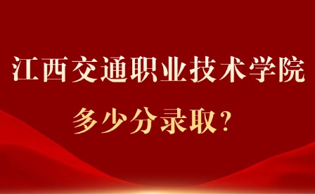 2025年江西交通職業(yè)技術(shù)學院多少分錄取？